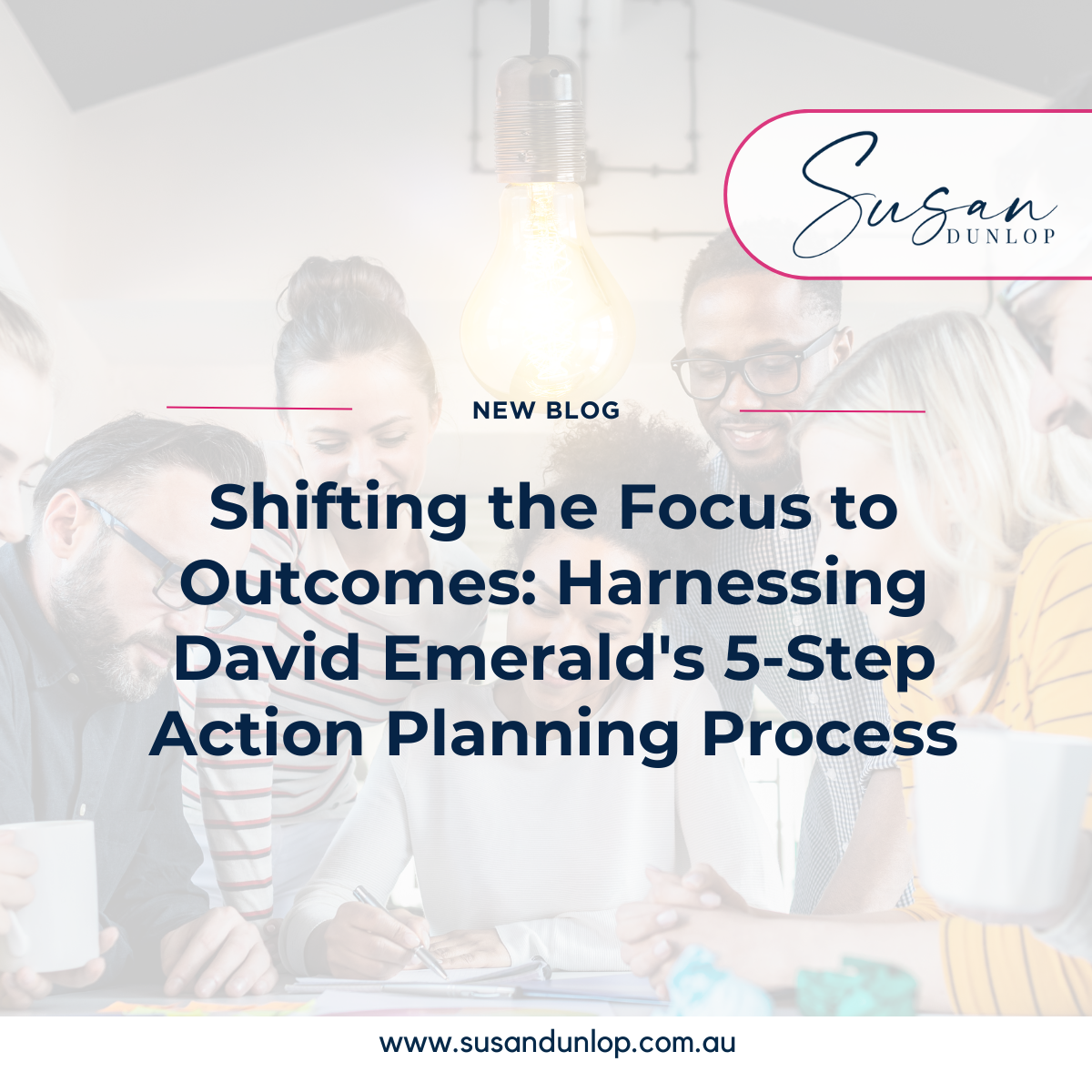 Shifting the focus to outcomes: harnessing David Emerald's 5-Step Action Planning Process