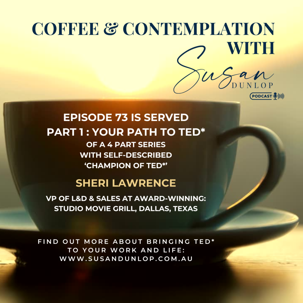 Coffee & Contemplation with Susan Episode 73 Transcript. Part 1 of a 4 part series. This is Your Path to TED* with Sheri Lawrence