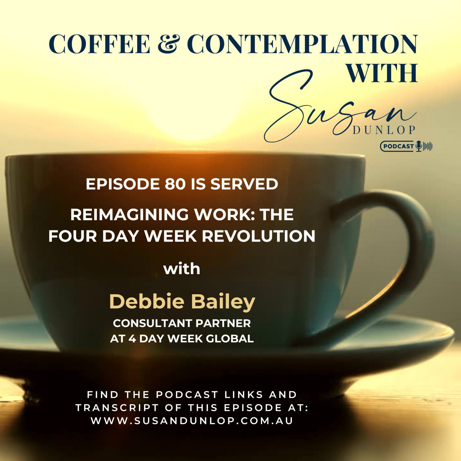 Episode 80 Coffee and Contemplation with Susan Dunlop podcast in conversation with Debbie Bailey of 4-day week global