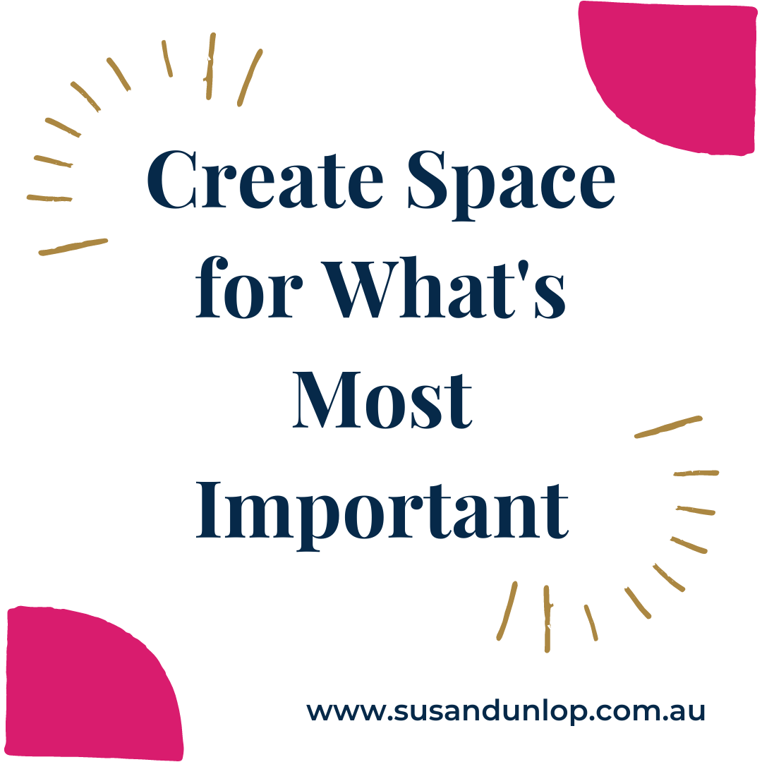Create space for what's most important
