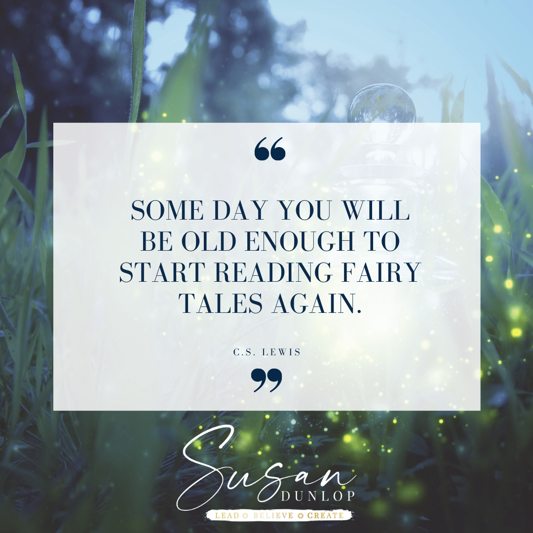 C S Lewis "Some day you will be old enough to start reading fairy tales again"