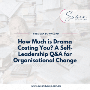 How Much is Drama Costing You? A Self-Leadership Q&A for Organisational Change A Free Q and A Download