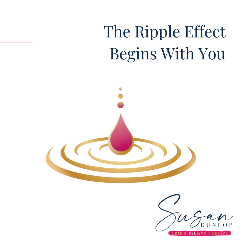 The Ripple Effect Begins with You. Susan Dunlop coaching