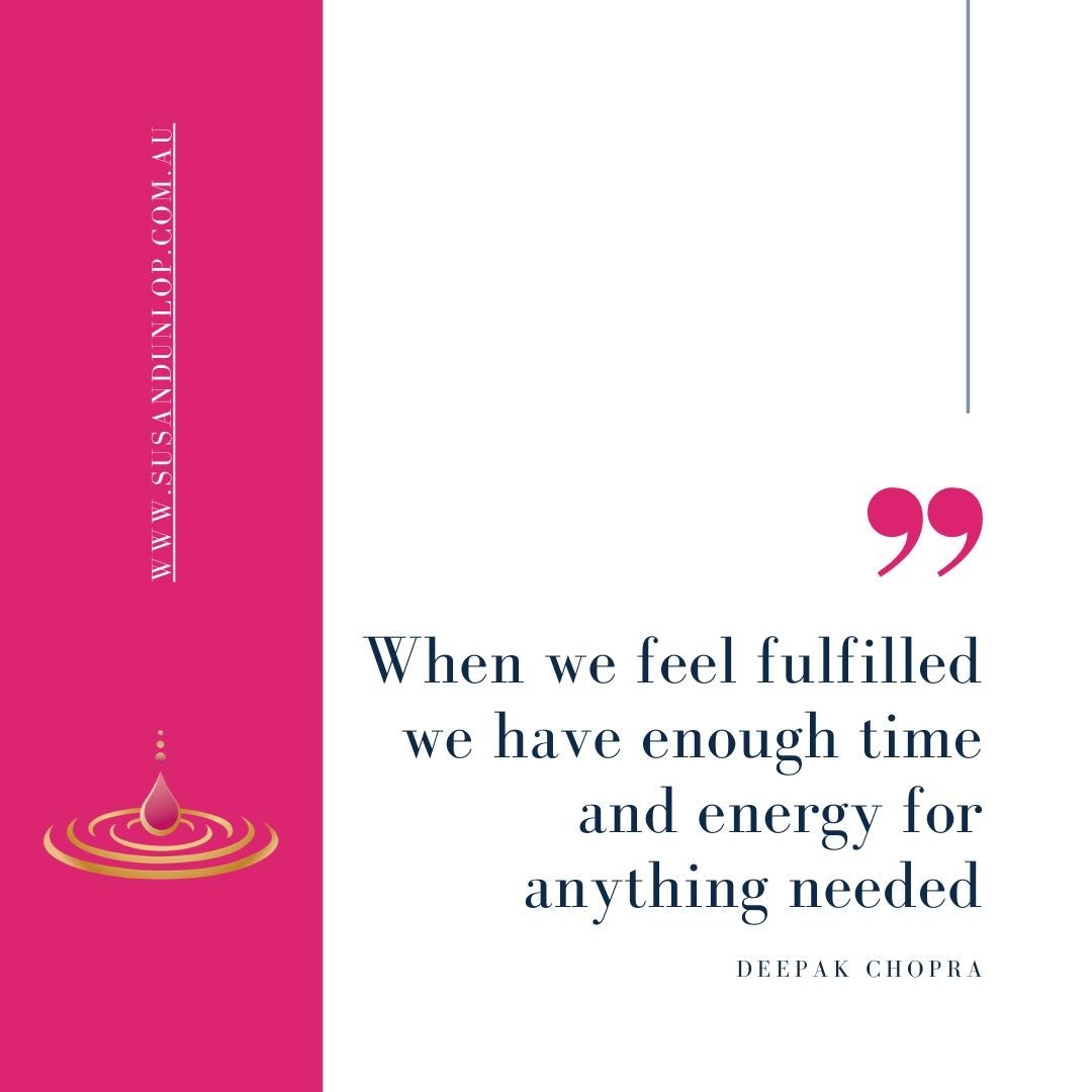 When we feel fulfilled we have enough time and energy for anything needed - Deepak Chopra quote